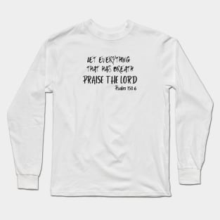 LET EVERYTHING THAT HAS BREATH PRAISE THE LORD. Long Sleeve T-Shirt